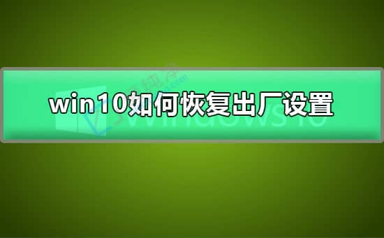 win10筆記本怎么恢復(fù)出廠設(shè)置-win10怎么恢復(fù)出廠系統(tǒng)