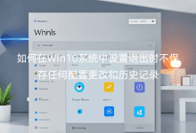 如何在Win10系統(tǒng)中設置退出時不保存任何配置更改和歷史記錄
