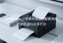 如何在Win10系統(tǒng)中添加并配置網(wǎng)絡(luò)打印機進行共享打印