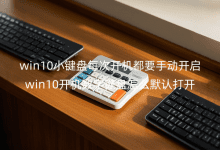 win10小鍵盤每次開機(jī)都要手動開啟_win10開機(jī)數(shù)字鍵盤怎么默認(rèn)打開