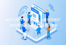 win10共享文件夾怎么設(shè)置密碼保護(hù)_如何給共享文件夾設(shè)置訪問密碼