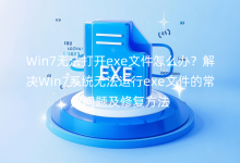 Win7無(wú)法打開exe文件怎么辦？解決Win7系統(tǒng)無(wú)法運(yùn)行exe文件的常見問題及修復(fù)方法